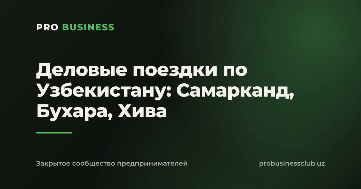 Деловые поездки по Узбекистану: Самарканд, Бухара, Хива
