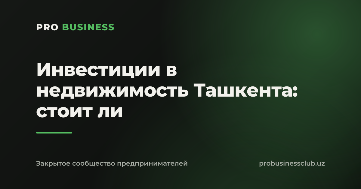 Инвестиции в недвижимость Ташкента: стоит ли