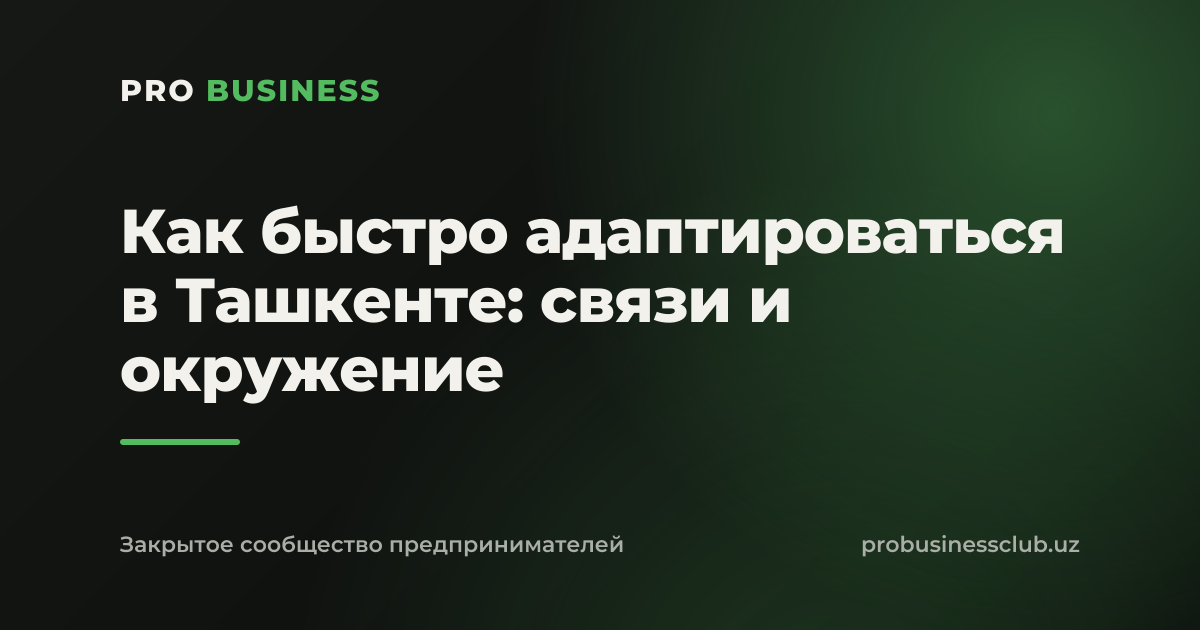 Как быстро адаптироваться в Ташкенте: связи и окружение