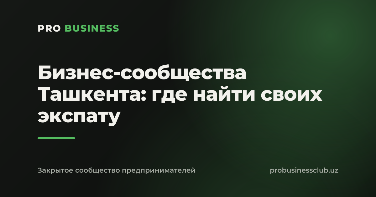 Бизнес-сообщества Ташкента: где найти своих экспату